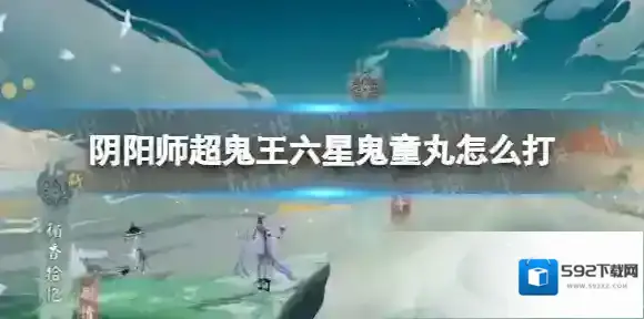 阴阳师超鬼王六星鬼童丸怎么打 阴阳师2022超鬼王鬼童丸阵容推荐