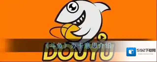 《斗鱼》办卡意思介绍